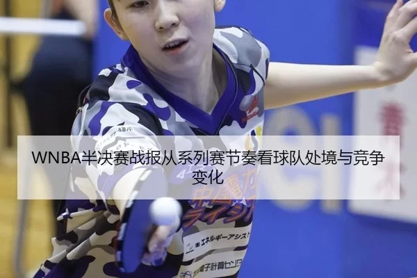 WNBA半决赛战报从系列赛节奏看球队处境与竞争变化